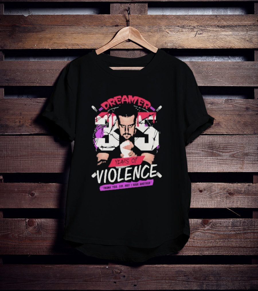 Dreamer 35 Years Of Violence Thank You Sir May I Have Another T-Shirt