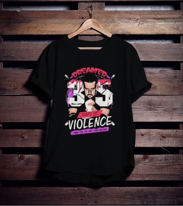 Dreamer 35 Years Of Violence Thank You Sir May I Have Another T-Shirt