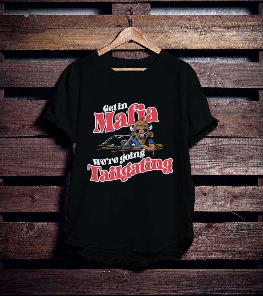 Get In Mafia We’re Going Tailgating With Cool Buffalo Driving T-Shirt