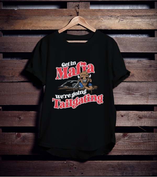 Get In Mafia We’re Going Tailgating With Cool Buffalo Driving T-Shirt