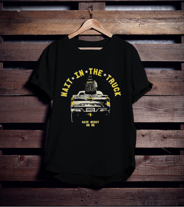 Hardy Wait In The Truck Have Mercy On Me 00 Football Helmet And Pickup Truck T-Shirt