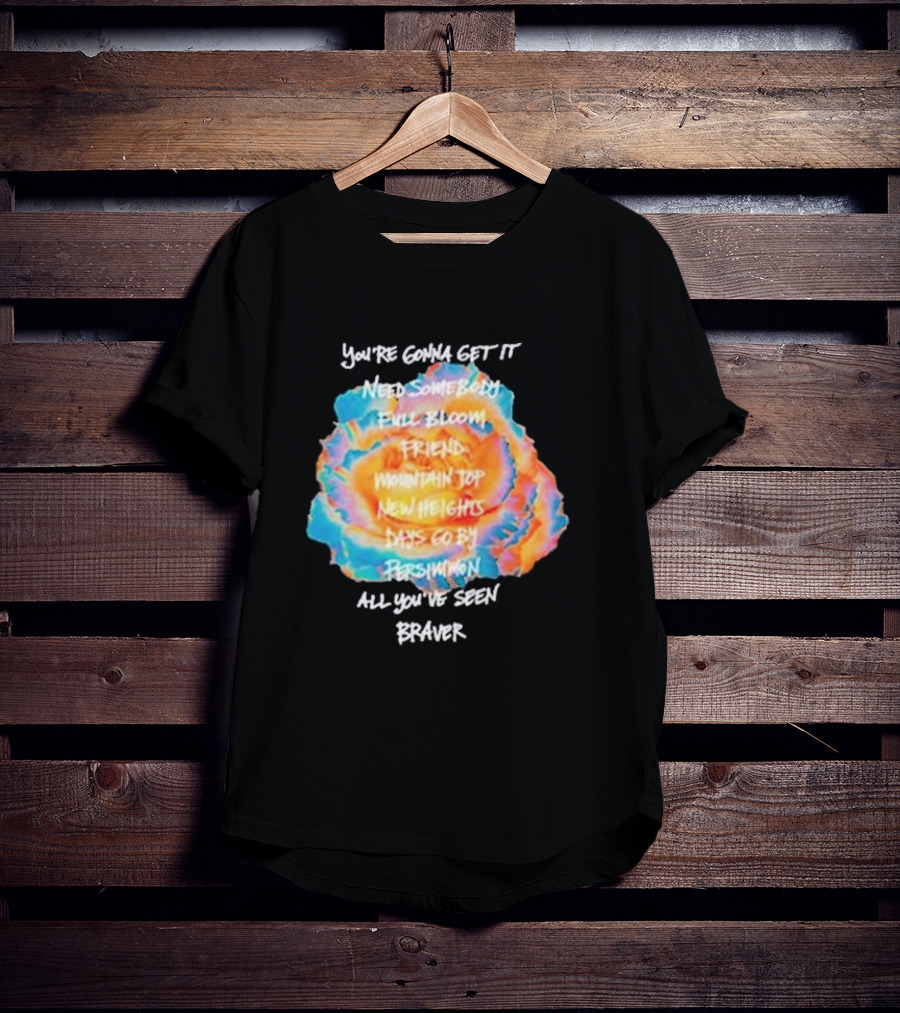 You’re Gonna Get It Need Somebody Full Bloom Friend Mountain Top New Heights Days Go By Persimmon All You’ve Seen Braver T-Shirt