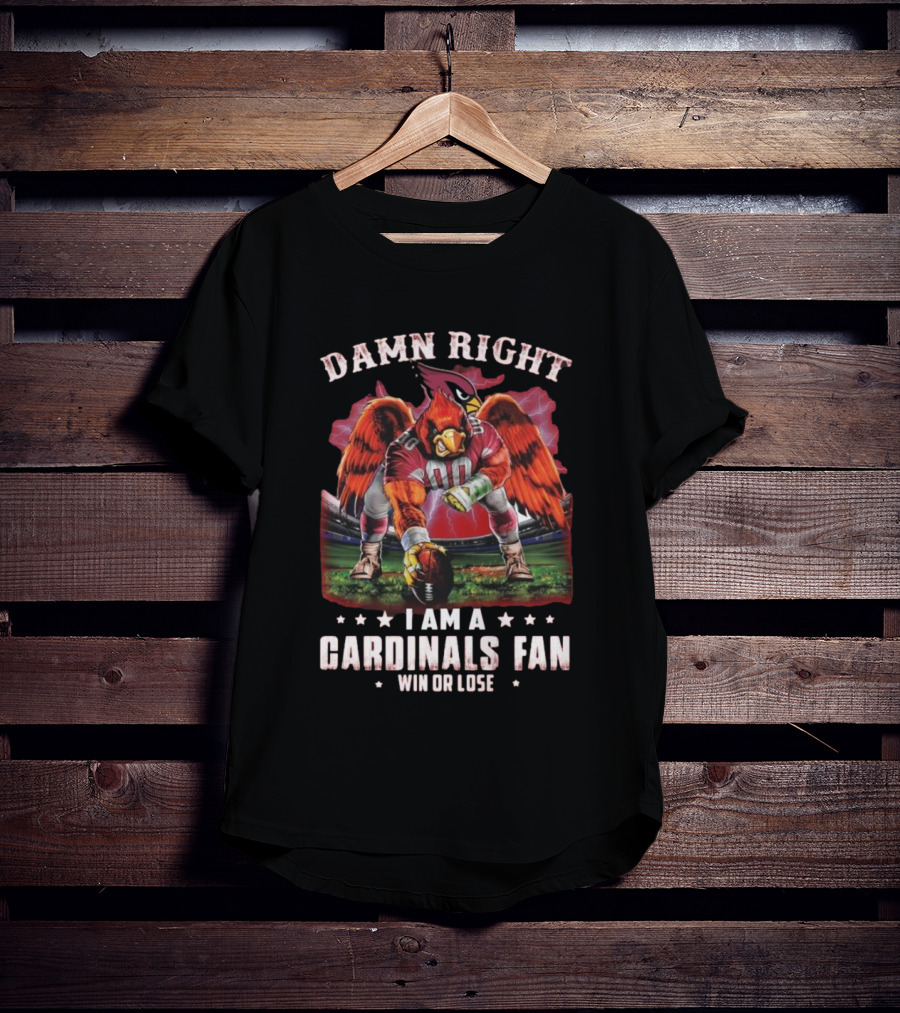 Damn Right I Am A Cardinals Fan Win Or Lose T-Shirt