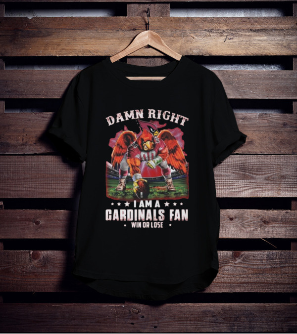 Damn Right I Am A Cardinals Fan Win Or Lose T-Shirt