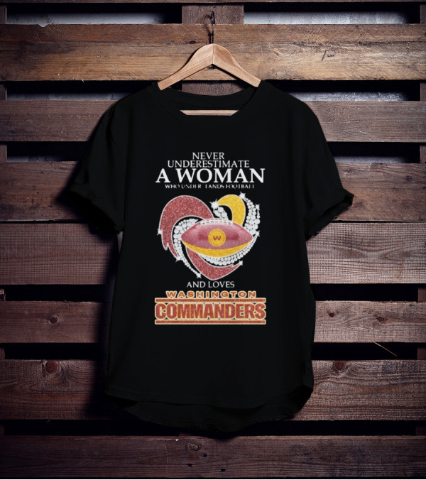 Never Underestimate A Woman Who Understands Football And Loves Washington Commanders Heart T-Shirt