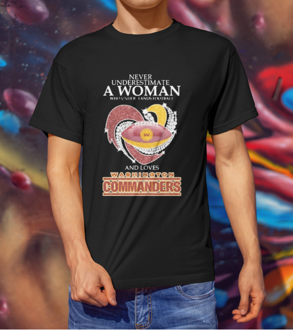 Never Underestimate A Woman Who Understands Football And Loves Washington Commanders Heart T-Shirt