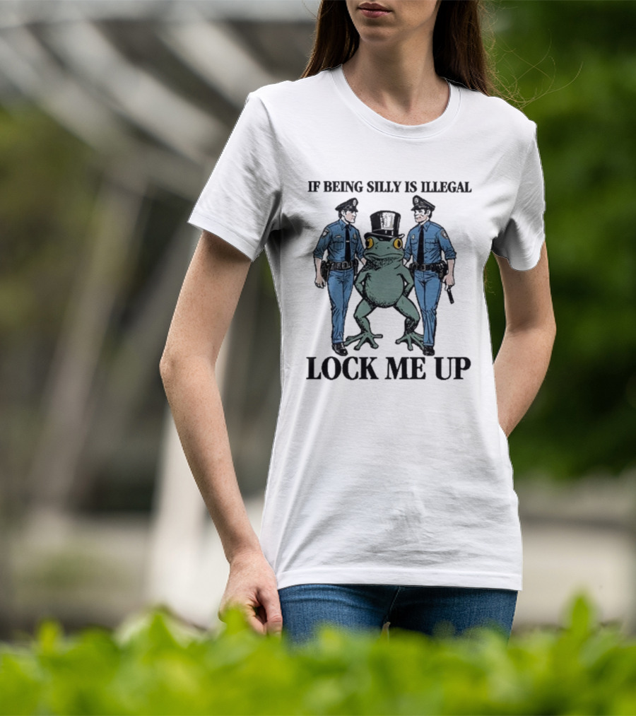 If Being Silly Is Illegal Lock Me Up Frog With Cops T-Shirt