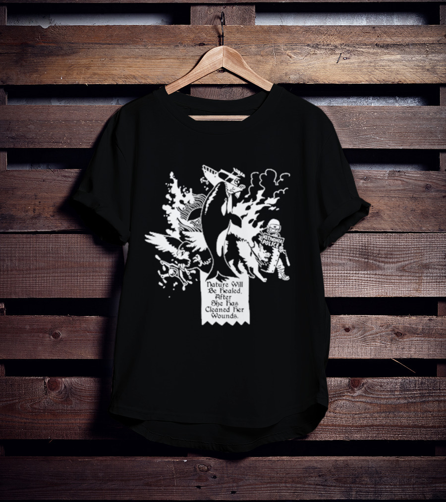 Nature Will Be Healed After She Has Cleaned Her Wounds With Airplane Whale Bird Water Fire Riot Police T-Shirt