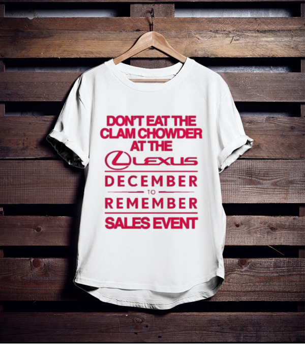 Don’t Eat The Clam Chowder At The Lexus December To Remember Sales Event T-Shirt