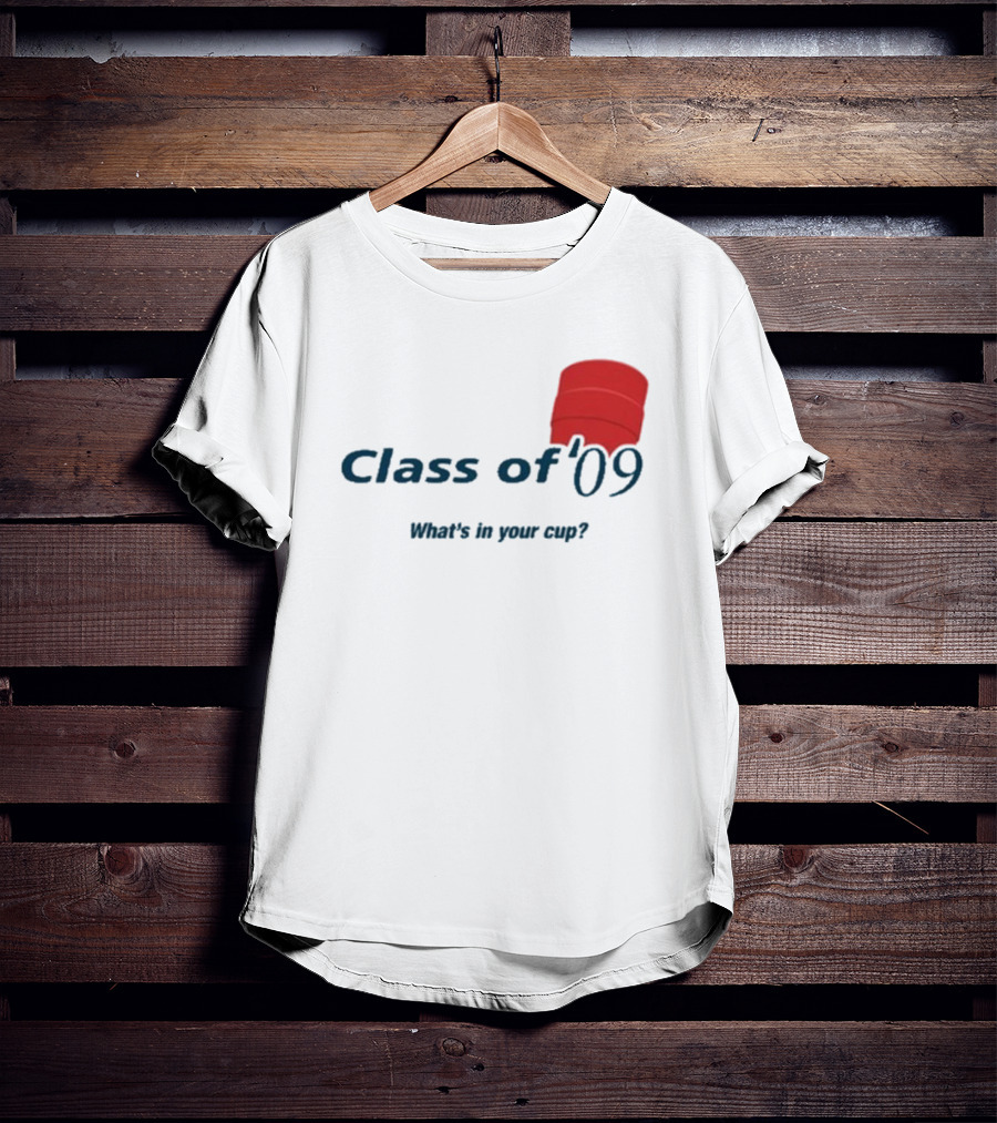 Class Of ’09 Double Cup What's In Your Cup? T-Shirt