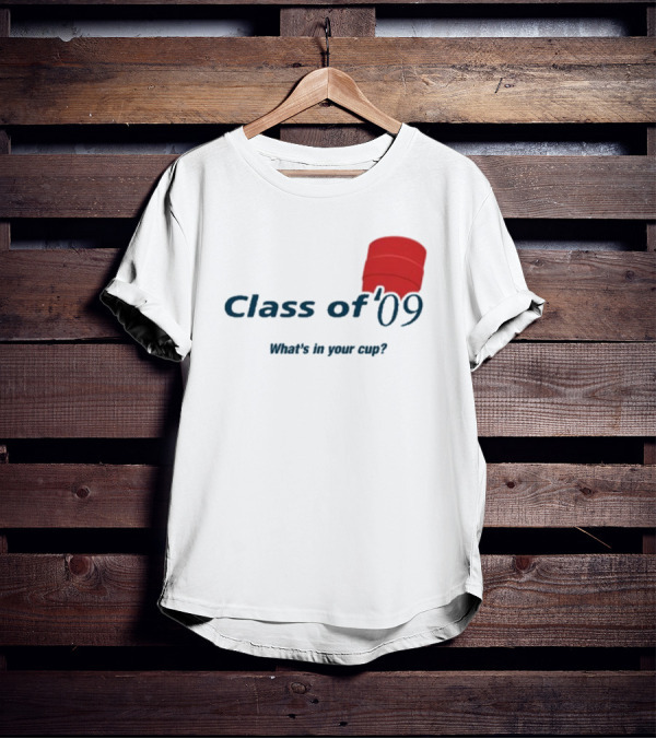 Class Of ’09 Double Cup What's In Your Cup? T-Shirt