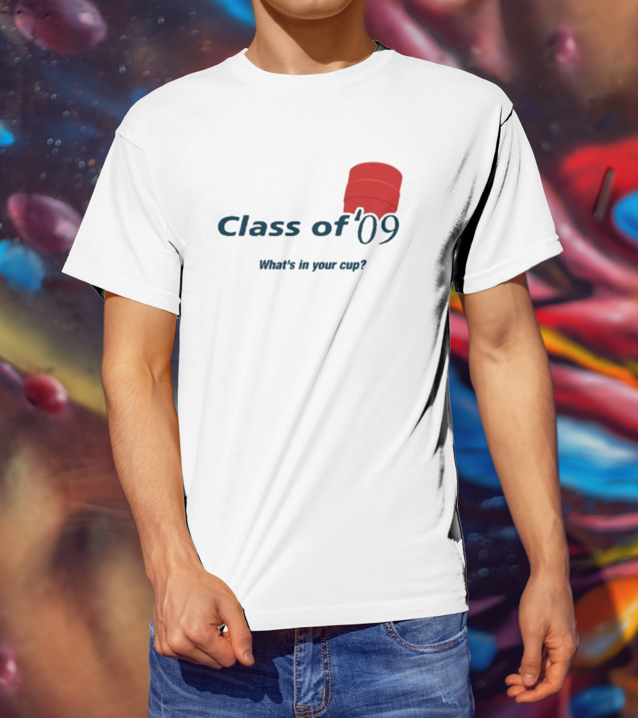 Class Of ’09 Double Cup What's In Your Cup? T-Shirt