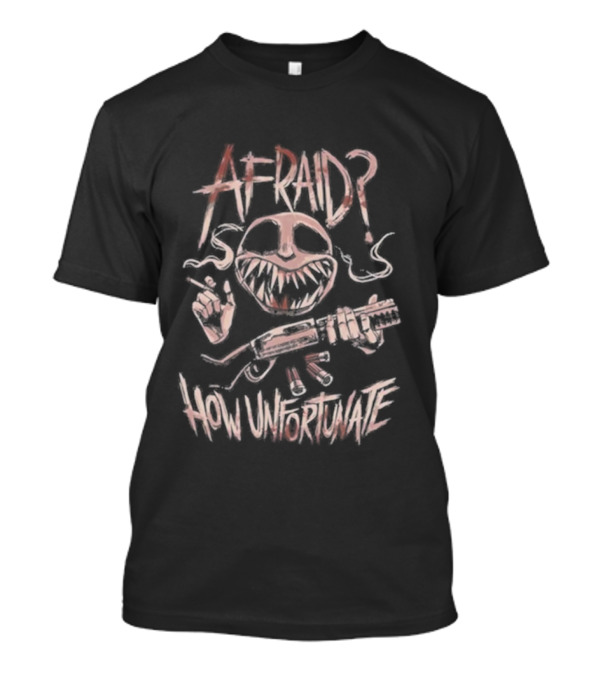 AFRAID? How Unfortunate T-Shirt