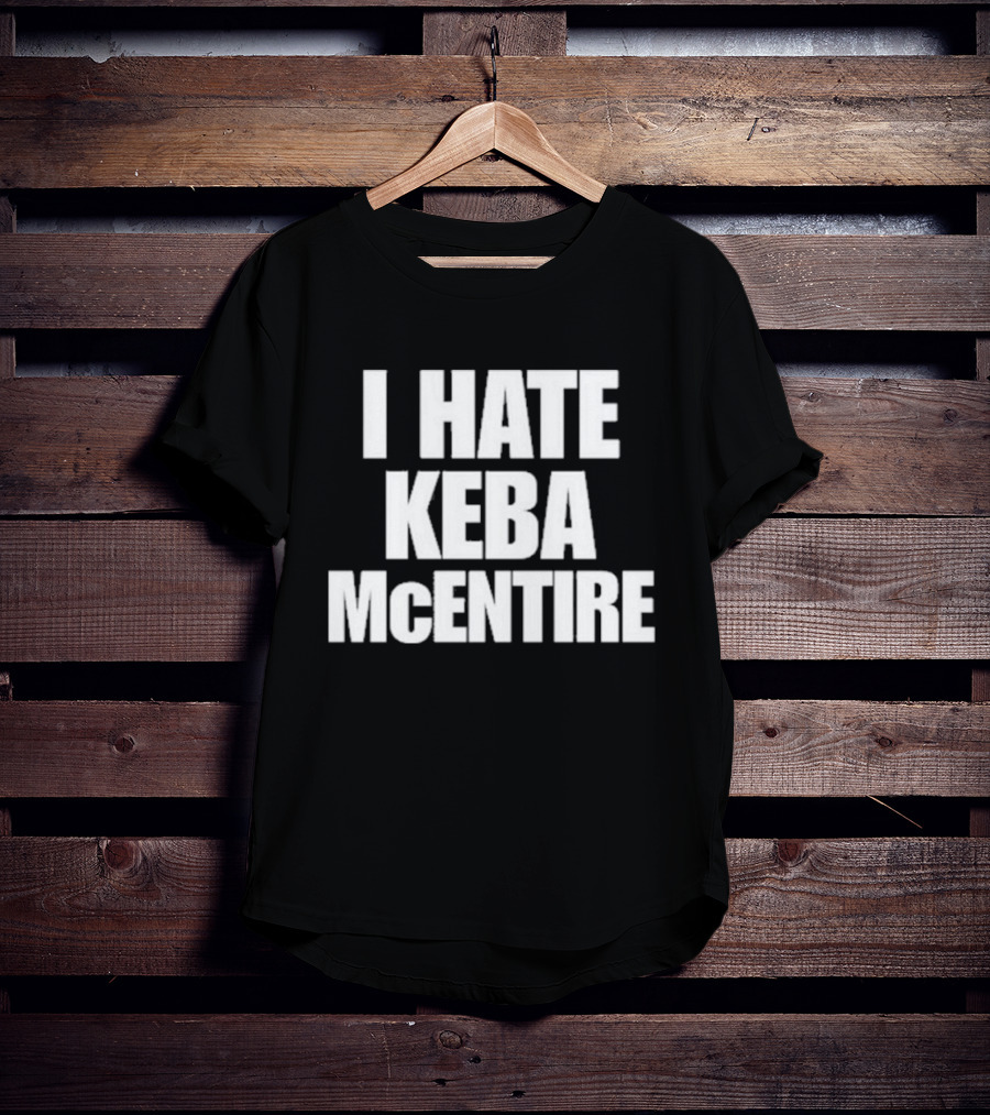 I Hate Keba McEntire T-Shirt