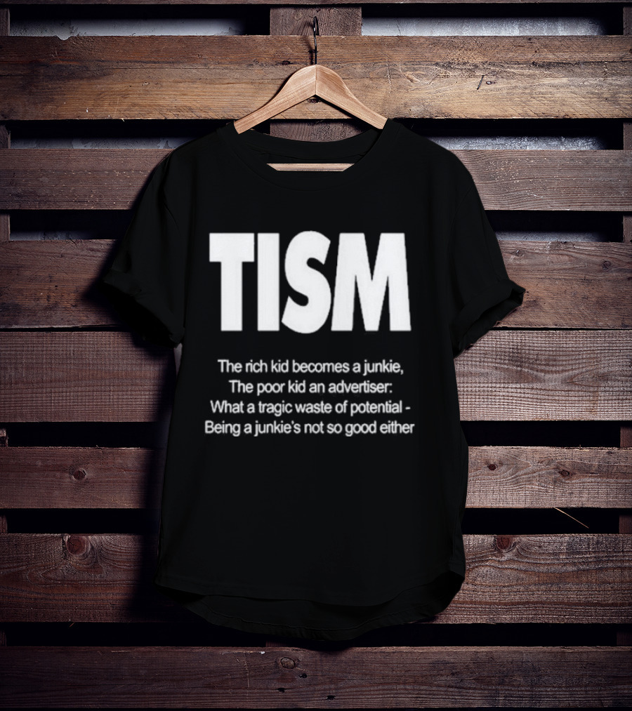 TISM The Rich Kid Becomes A Junkie The Poor Kid An Advertiser What A Tragic Waste Of Potential Being A Junkie’s Not So Good Either T-Shirt