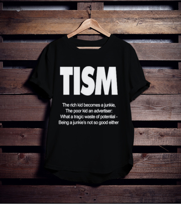 TISM The Rich Kid Becomes A Junkie The Poor Kid An Advertiser What A Tragic Waste Of Potential Being A Junkie’s Not So Good Either T-Shirt