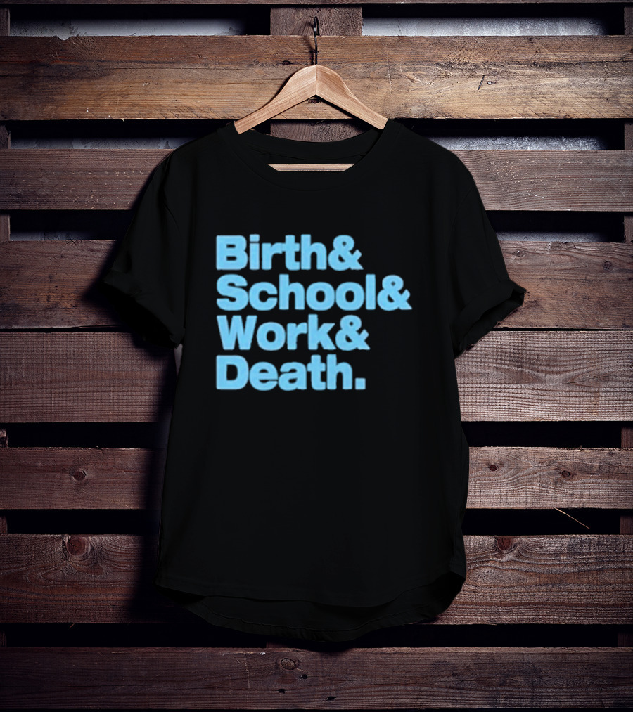 Birth And School And Work And Death Text T-Shirt