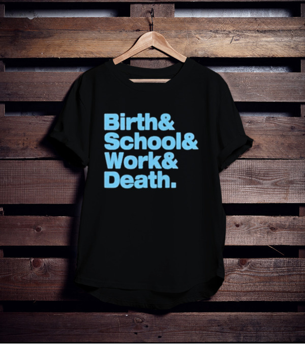 Birth And School And Work And Death Text T-Shirt