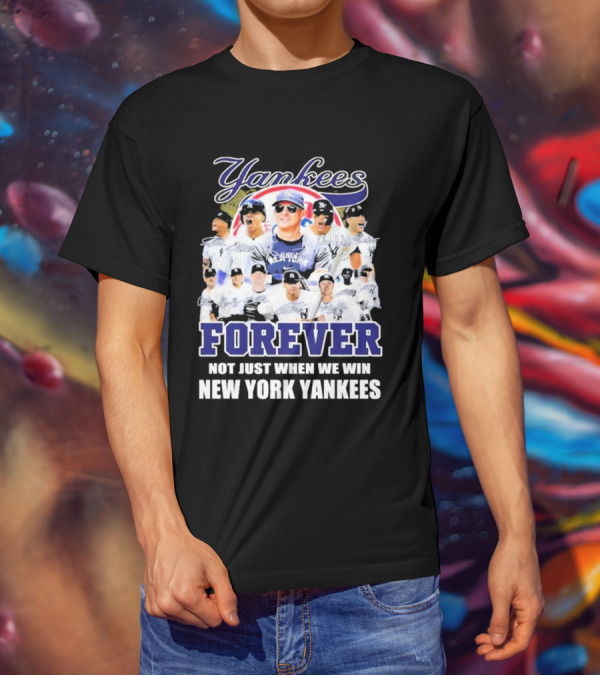 Yankees Forever Not Just When We Win New York Yankees Fan T-Shirt