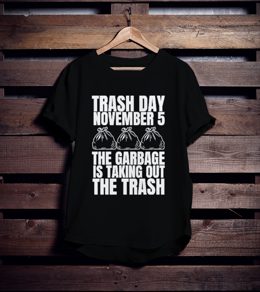 Trash Day November 5 The Garbage Is Taking Out The Trash Bags T-Shirt