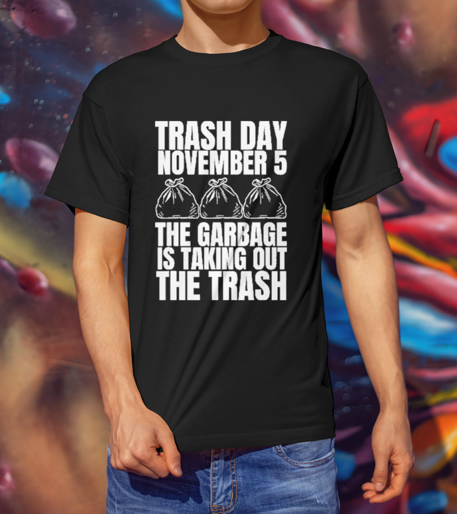 Trash Day November 5 The Garbage Is Taking Out The Trash Bags T-Shirt