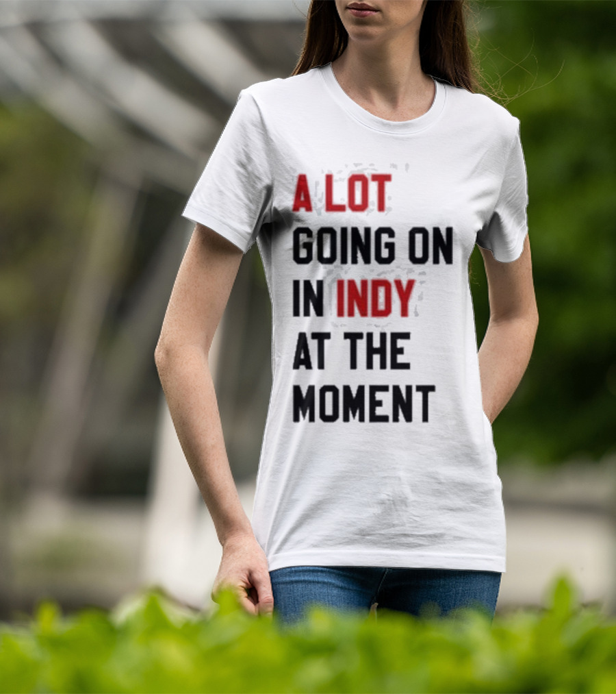 A Lot Going On In Indy At The Moment T-Shirt