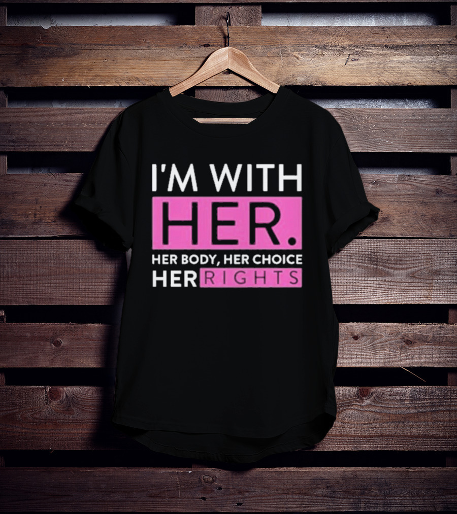 I'm With Her Body Her Choice Her Rights T-Shirt