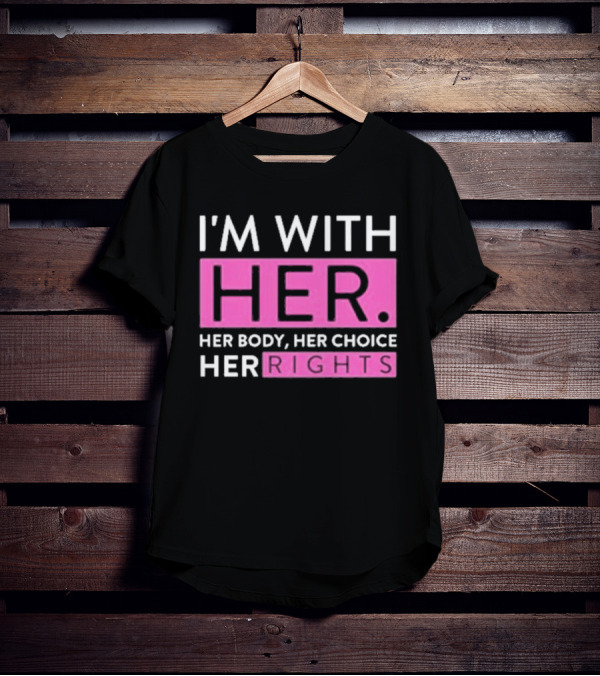 I'm With Her Body Her Choice Her Rights T-Shirt