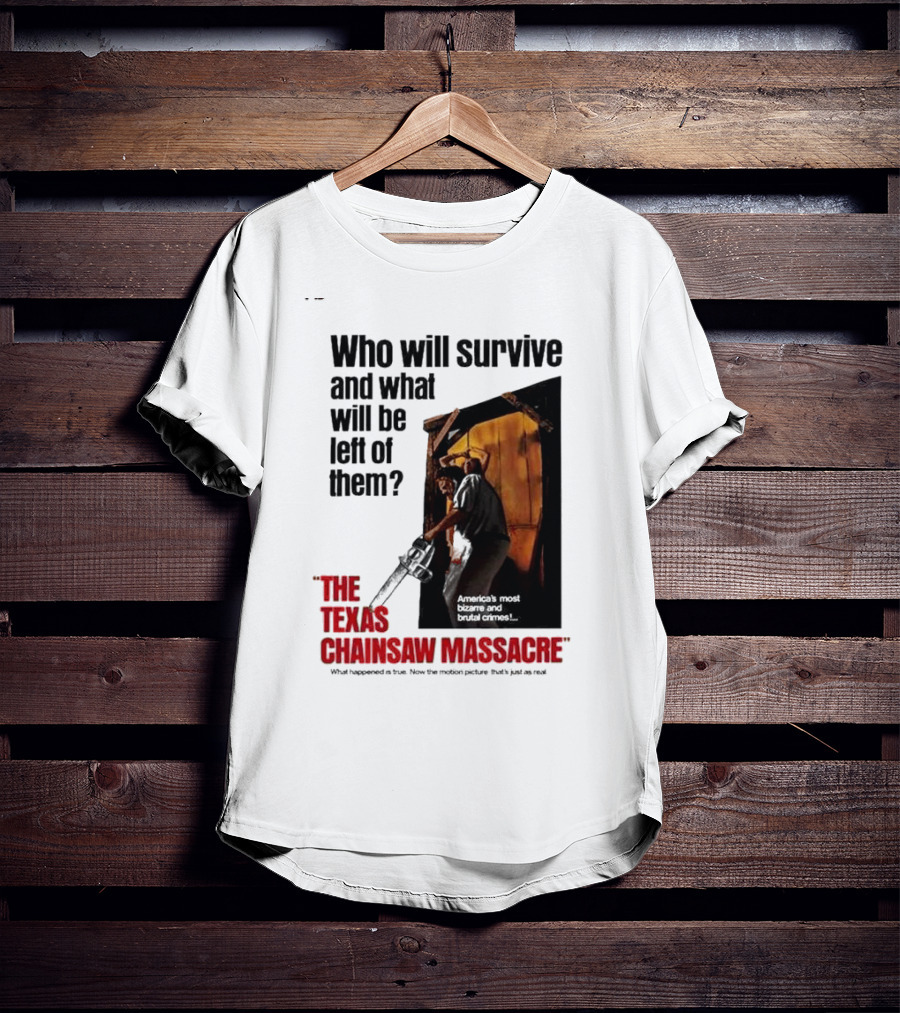 The Texas Chainsaw Massacre Who Will Survive And What Will Be Left Of Them America's Most Bizarre And Brutal Crimes T-Shirt