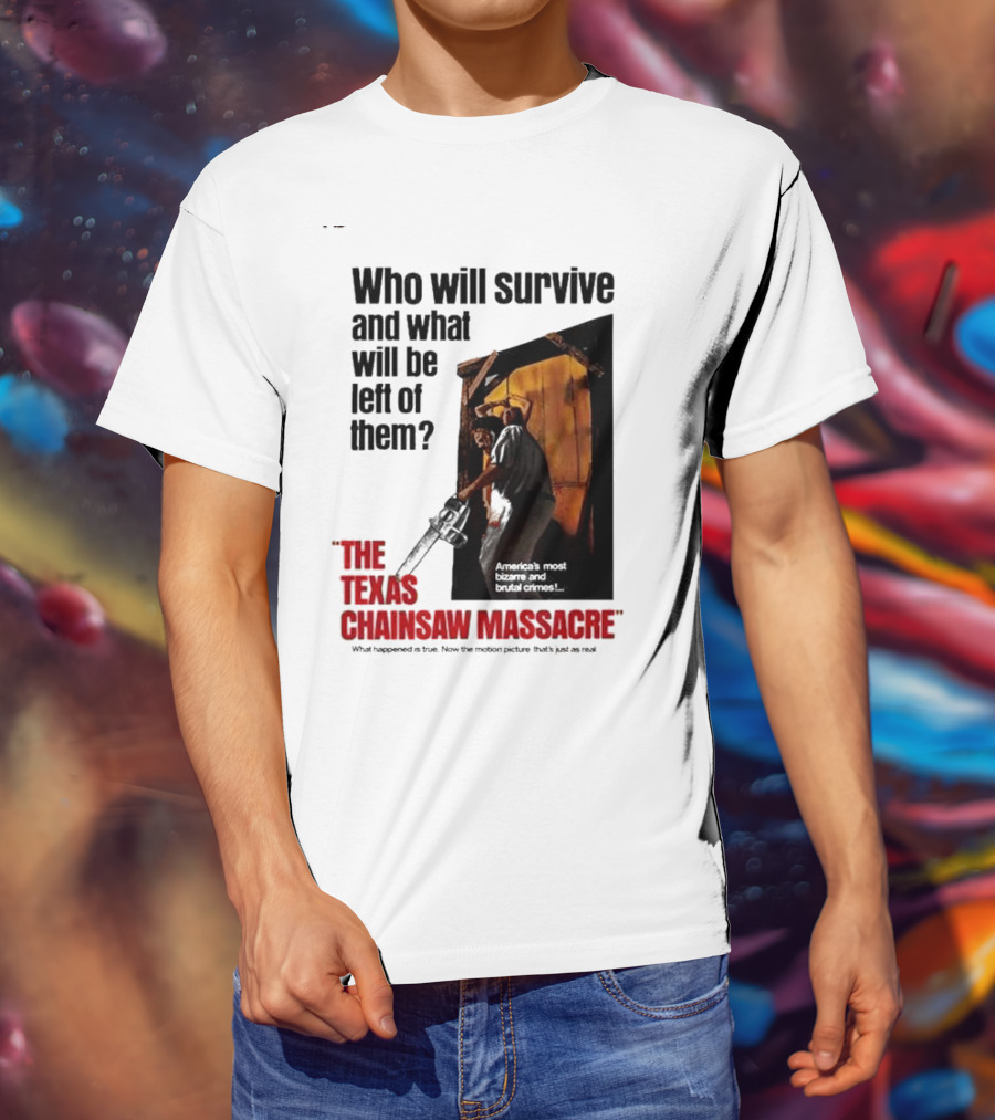 The Texas Chainsaw Massacre Who Will Survive And What Will Be Left Of Them America's Most Bizarre And Brutal Crimes T-Shirt