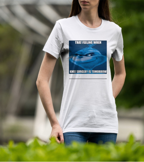 That Feeling When Knee Surgery Is Tomorrow Meme Grinch Face T-Shirt
