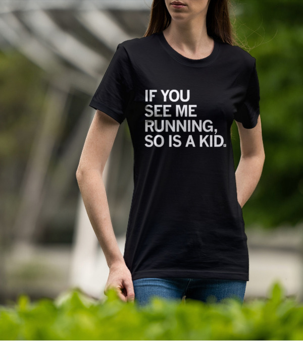 IF YOU SEE ME RUNNING SO IS A KID T-Shirt