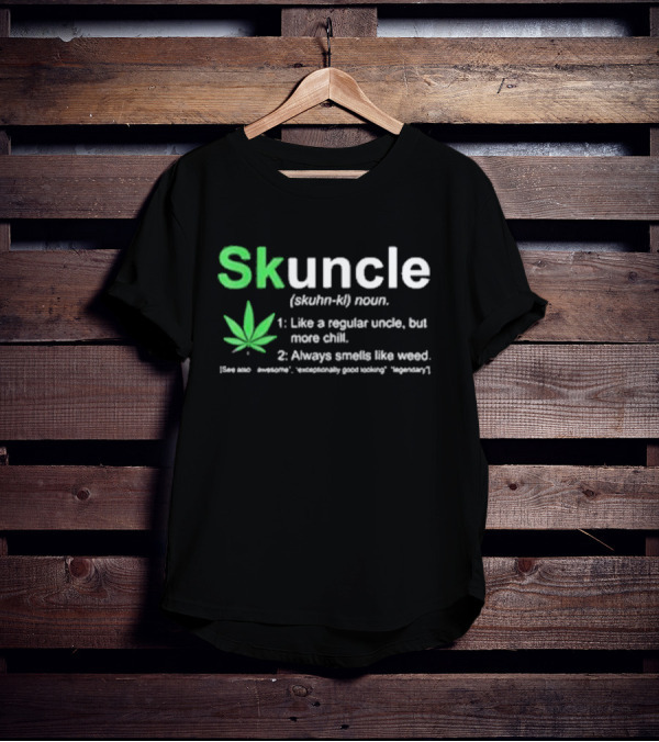 Skuncle Definition Skuhn-kl Noun Like A Regular Uncle But More Chill Always Smells Like Weed Cannabis Marijuana Uncle T-Shirt