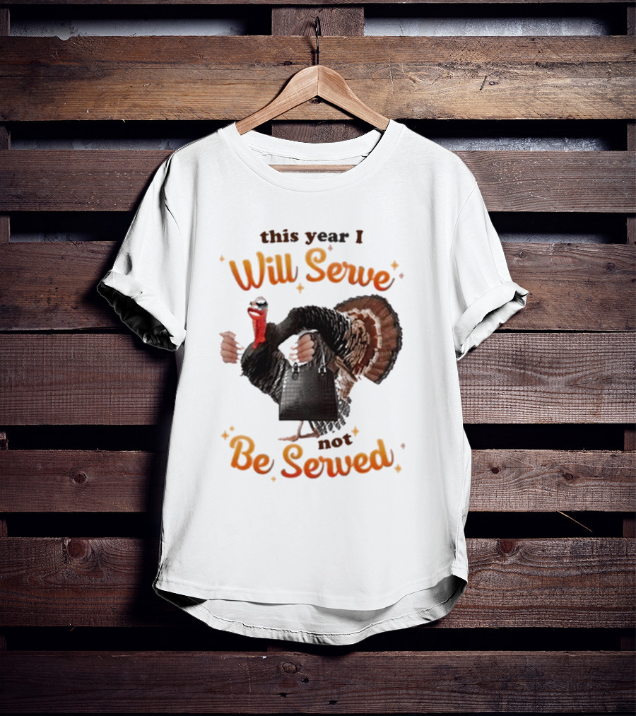 This Year I Will Serve Not Be Served Turkey With Purse T-Shirt