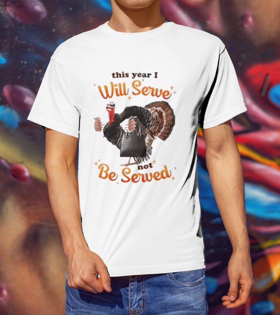 This Year I Will Serve Not Be Served Turkey With Purse T-Shirt