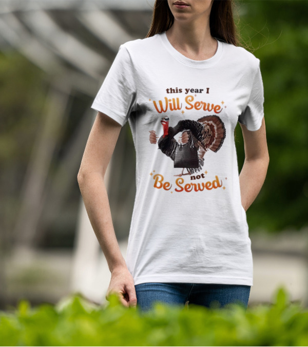 This Year I Will Serve Not Be Served Turkey With Purse T-Shirt