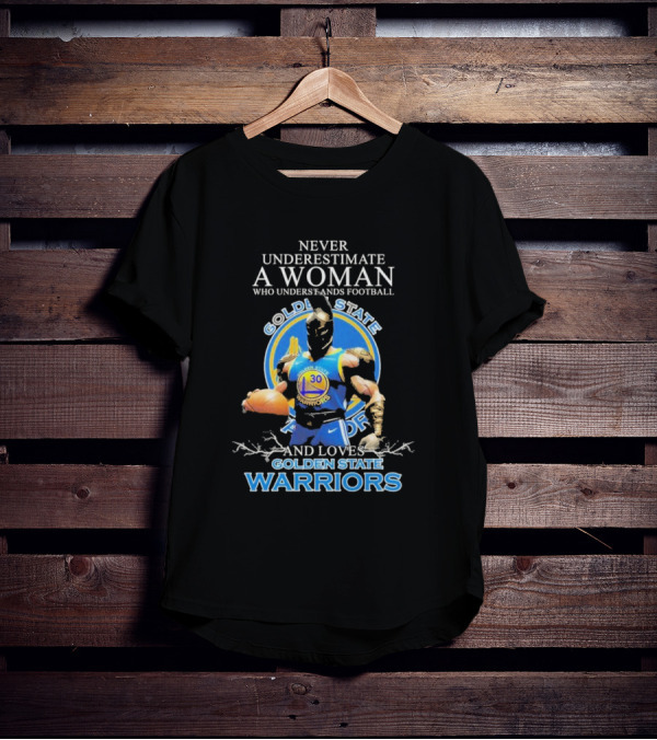 Never Underestimate A Woman Who Understands Football And Loves Golden State Warriors T-Shirt