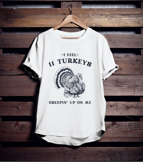I Feel 11 Turkeys Creepin' Up On Me Retro Thanksgiving T-Shirt