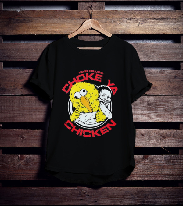 KEVIN HOLLAND CHOKE YA CHICKEN T-Shirt