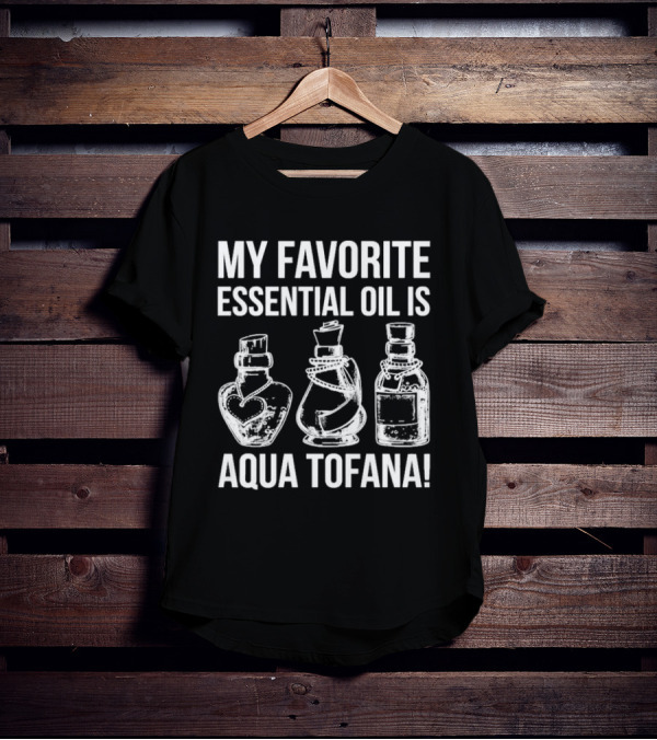 MY FAVORITE ESSENTIAL OIL IS AQUA TOFANA VINTAGE STYLE BOTTLES T-Shirt
