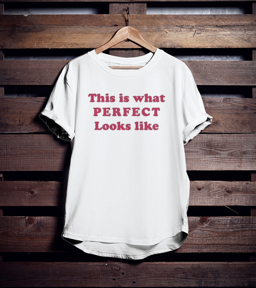 This Is What Perfect Looks Like T-Shirt
