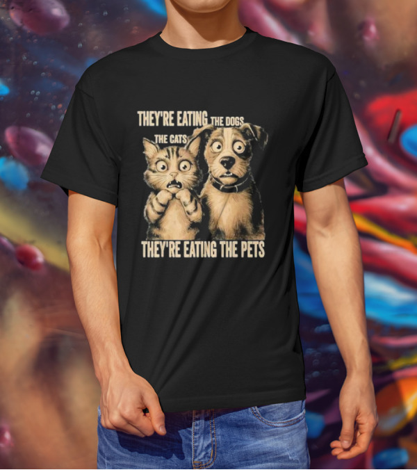 THEY'RE EATING THE DOGS THE CATS THEY'RE EATING THE PETS T-Shirt