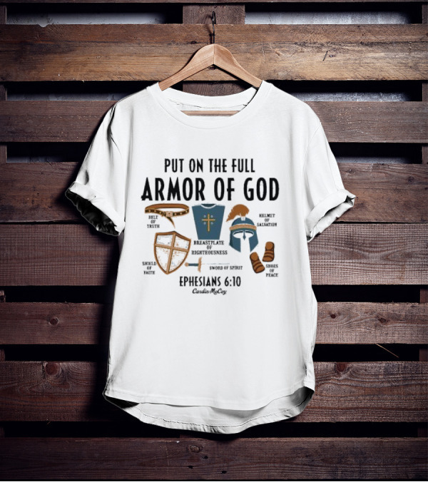 Put On The Full Armor Of God Ephesians 6 10 Belt Of Truth Shield Of Faith Breastplate Of Righteousness Sword Of Spirit Helmet Of Salvation Shoes Of Peace Cardin Mccoy T-Shirt