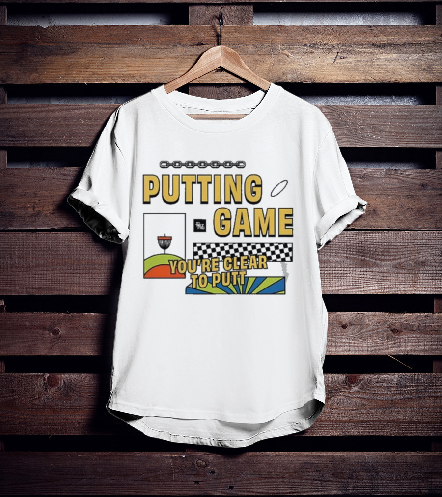 PUTTING GAME YOU'RE CLEAR TO PUTT DISC GOLF T-Shirt