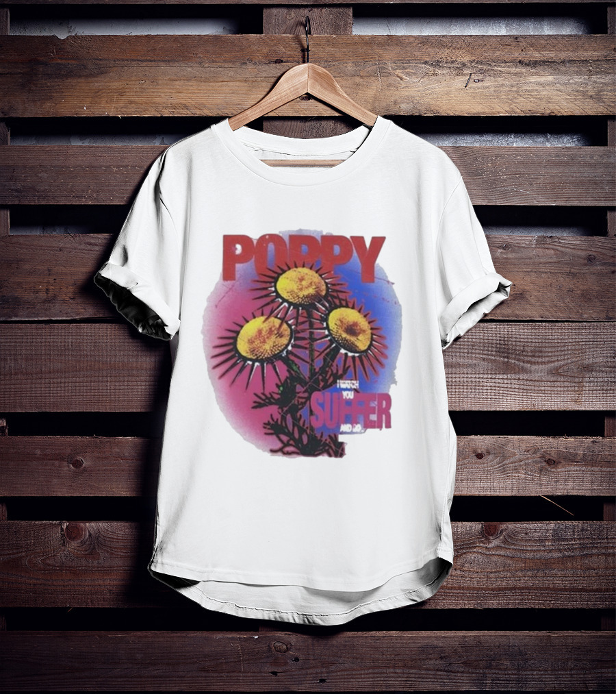 POPPY I WATCH YOU SUFFER T-Shirt