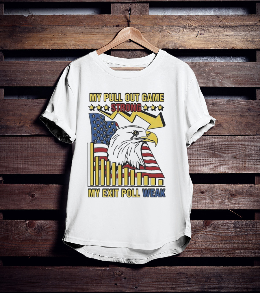 My Pull Out Game Strong My Exit Poll Weak Eagle American Flag And Arrow T-Shirt