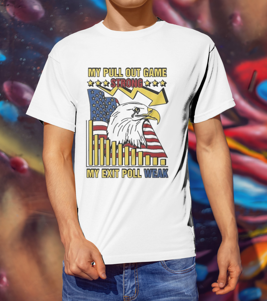 My Pull Out Game Strong My Exit Poll Weak Eagle American Flag And Arrow T-Shirt