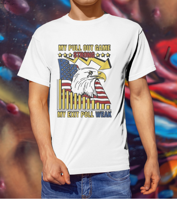 My Pull Out Game Strong My Exit Poll Weak Eagle American Flag And Arrow T-Shirt
