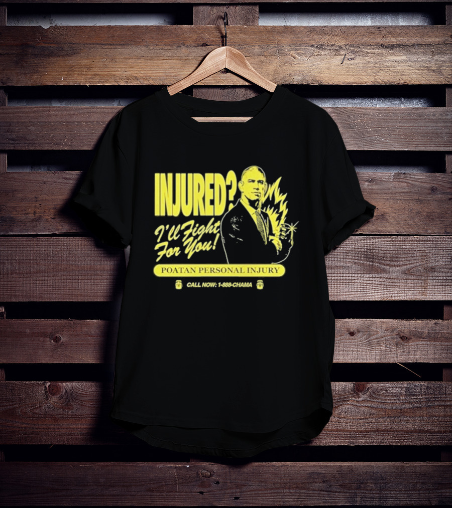 INJURED? I'll Fight For You Poatan Personal Injury Call Now 1-888-CHAMA T-Shirt