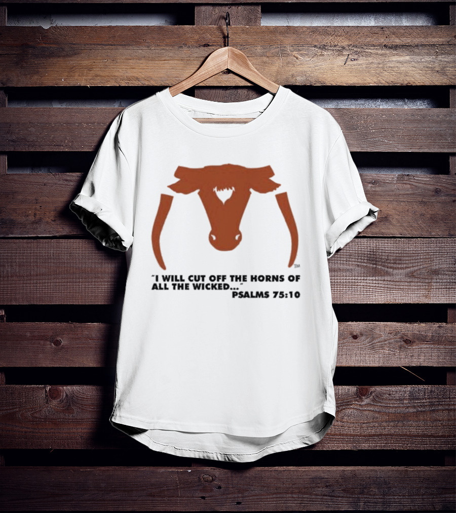 Texas Longhorns I Will Cut Off The Horns Of All The Wicked Psalms 75:10 T-Shirt